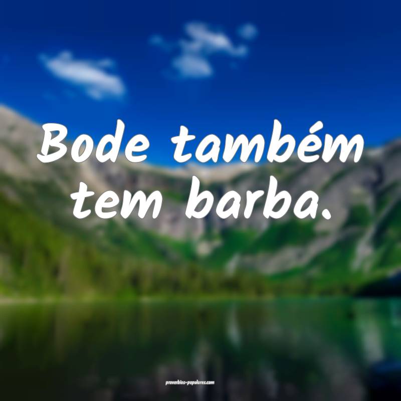 Bode também tem barba.
...