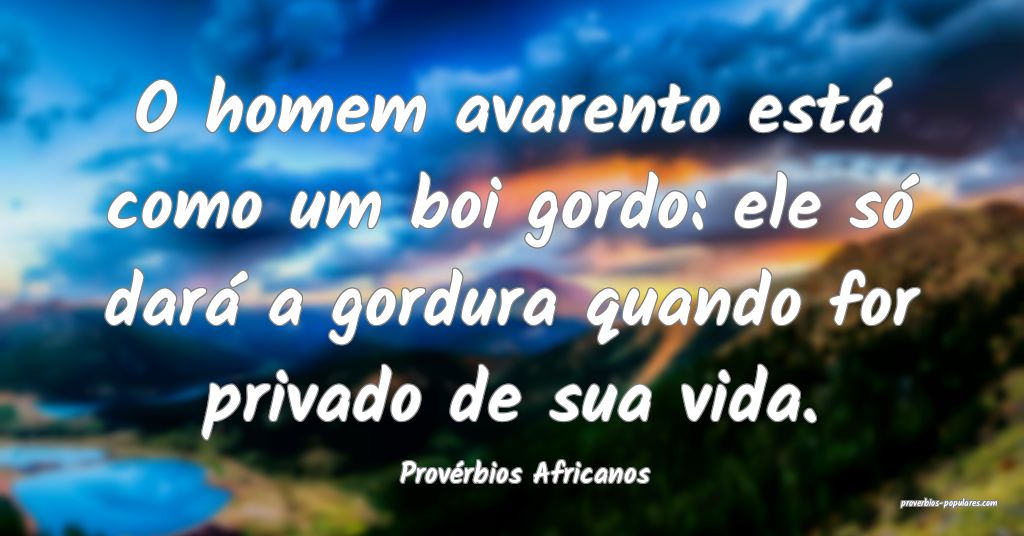 Provérbios Africanos - O homem avarento está com ...