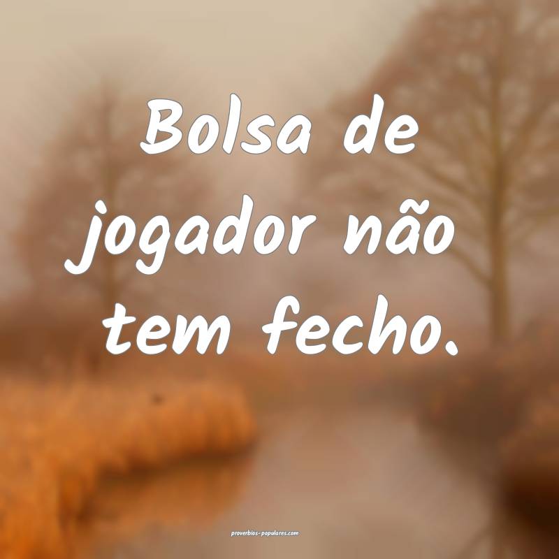 Bolsa de jogador não tem fecho.
...