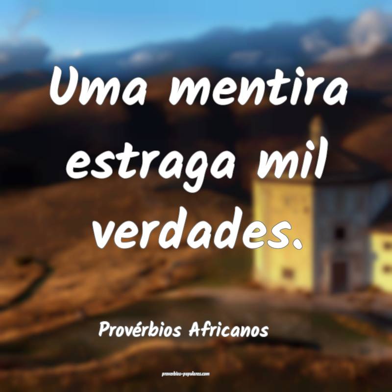 Provérbios Africanos - Uma mentira estraga mil ve ...