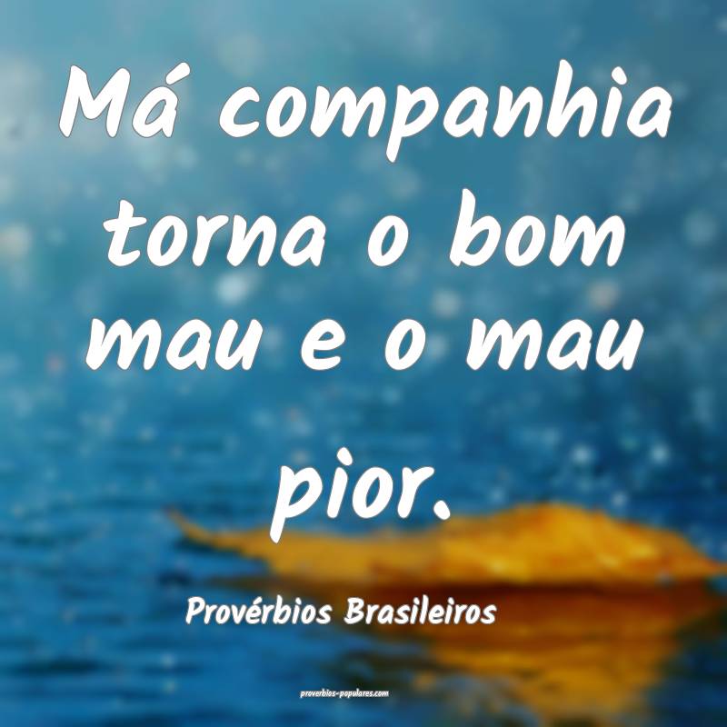 Provérbios Brasileiros - Má companhia torna o bo ...