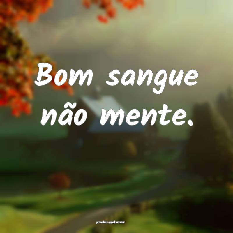 Bom sangue não mente.
...
