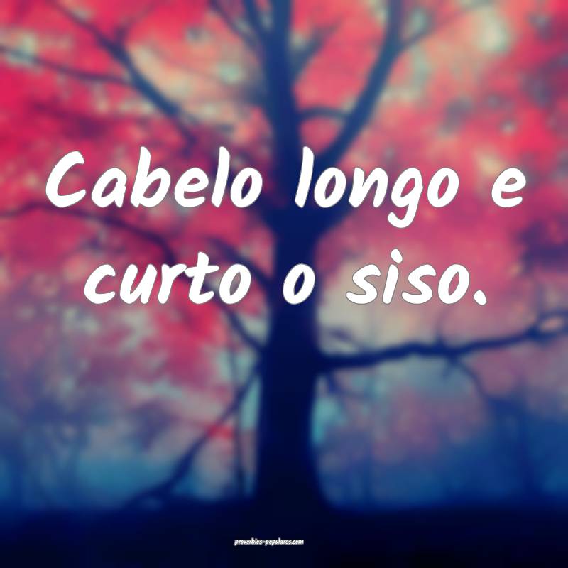 Cabelo longo e curto o siso.
...