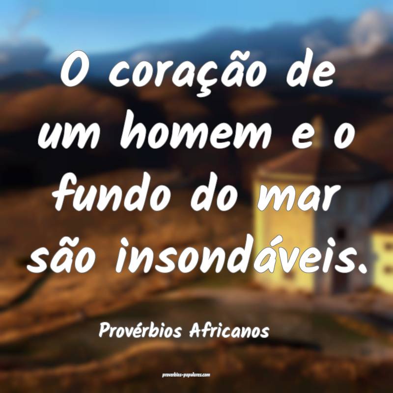 Provérbios Africanos - O coração de um homem e  ...