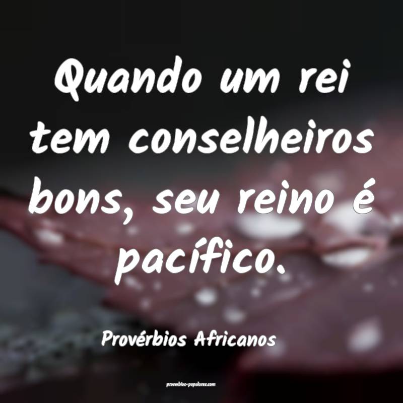 Provérbios Africanos - Quando um rei tem conselhe ...