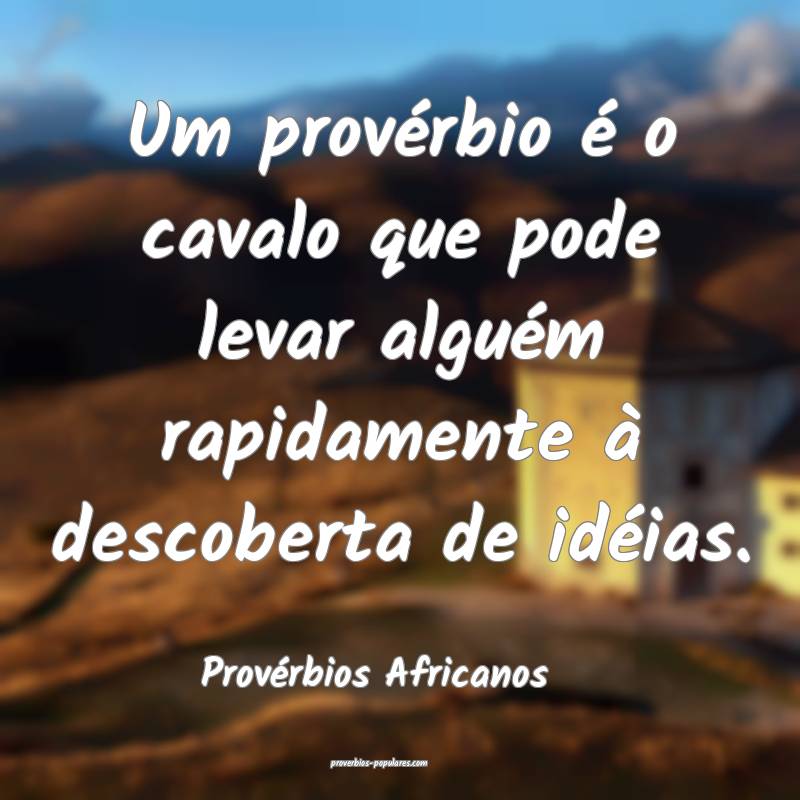 Um provérbio é o cavalo que pode levar alguém rapidamente à descob...