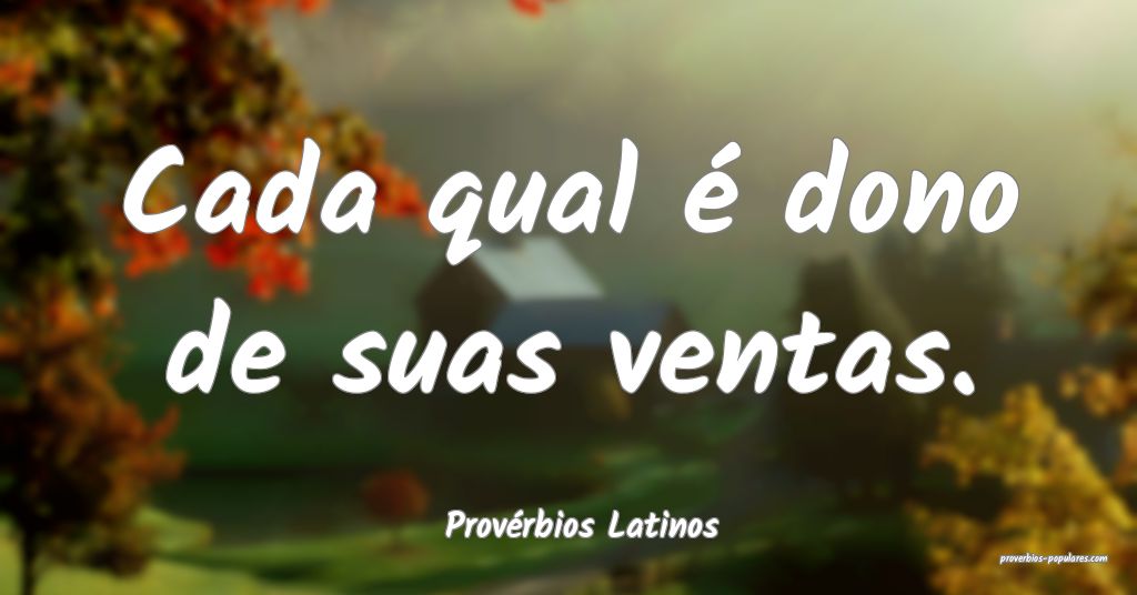 Provérbios Latinos - Cada qual é dono de suas ve ...