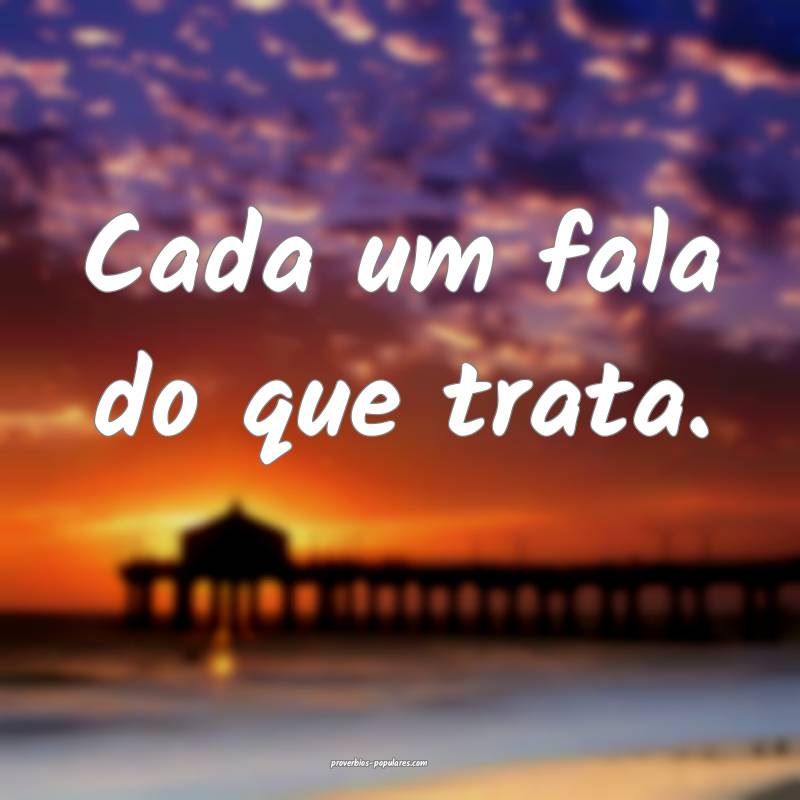Cada um fala do que trata.
...