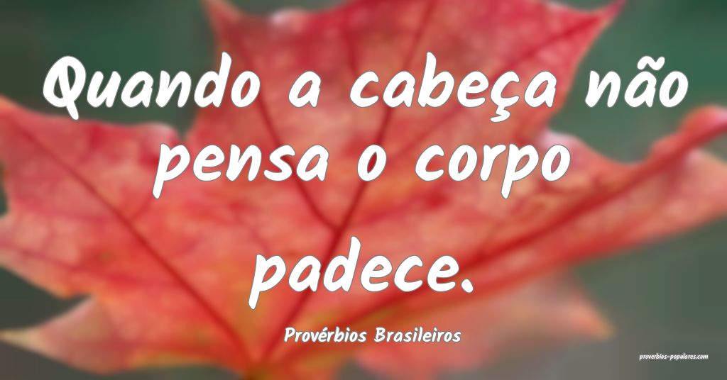 Provérbios Brasileiros - Quando a cabeça não pe ...