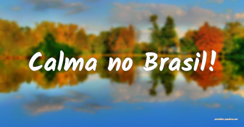 Calma no Brasil!
...