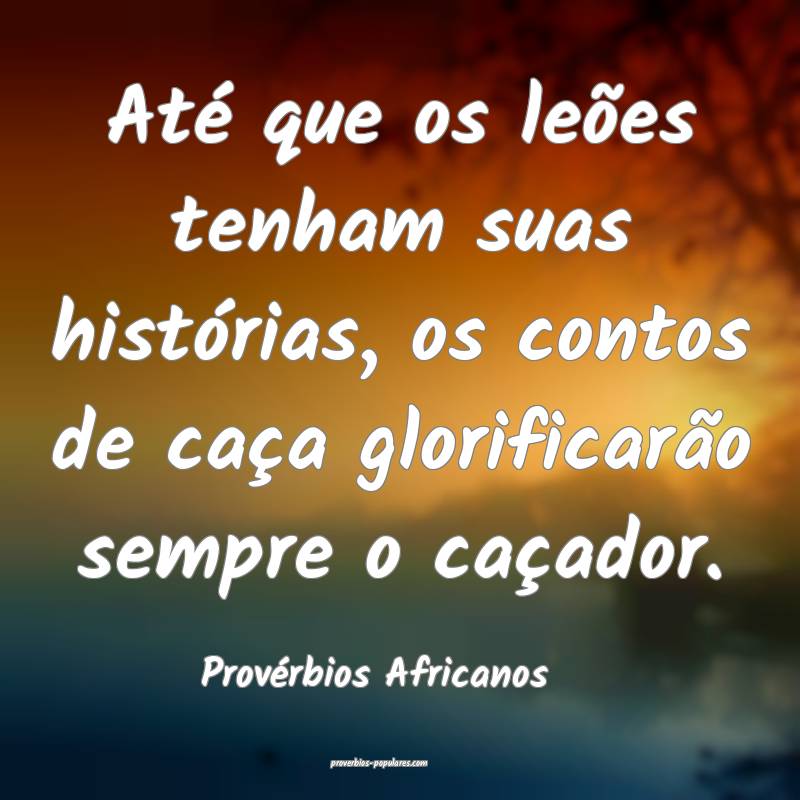 Até que os leões tenham suas histórias, os contos de caça glorific...