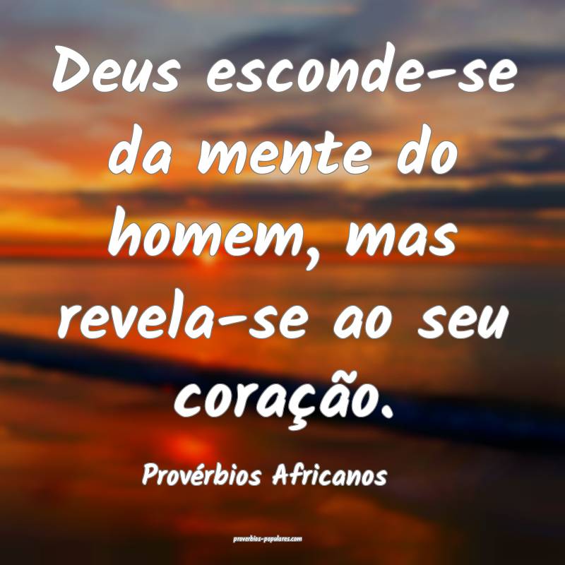 Deus esconde-se da mente do homem, mas revela-se ao seu coração.
...