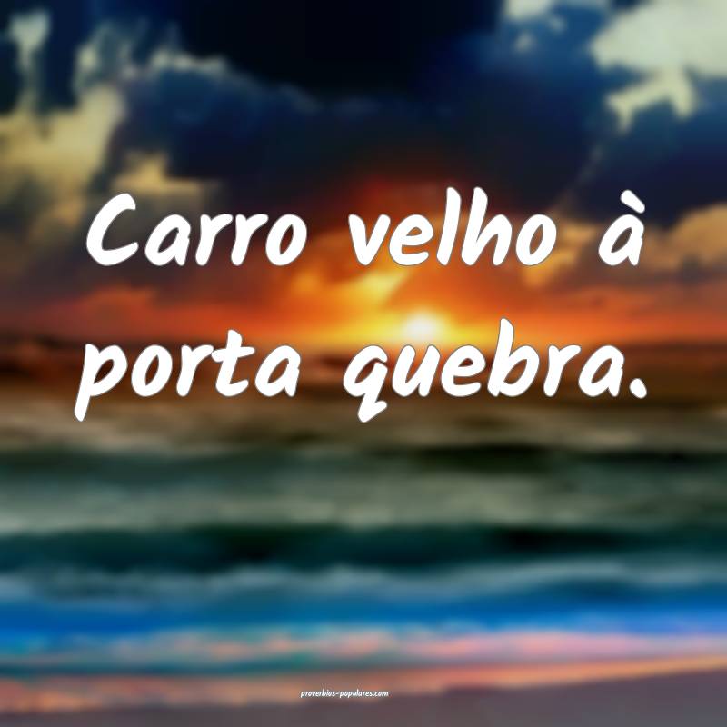 Carro velho à porta quebra.
...