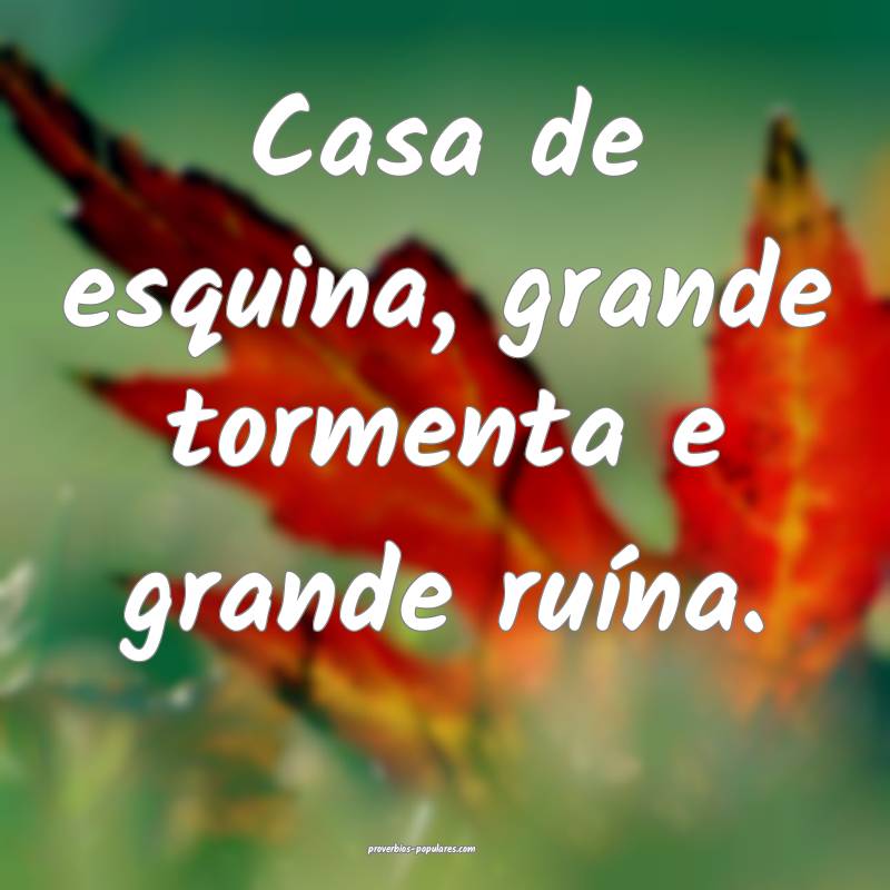 Casa de esquina, grande tormenta e grande ruína.
...