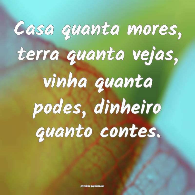 Casa quanta mores, terra quanta vejas, vinha quant ...