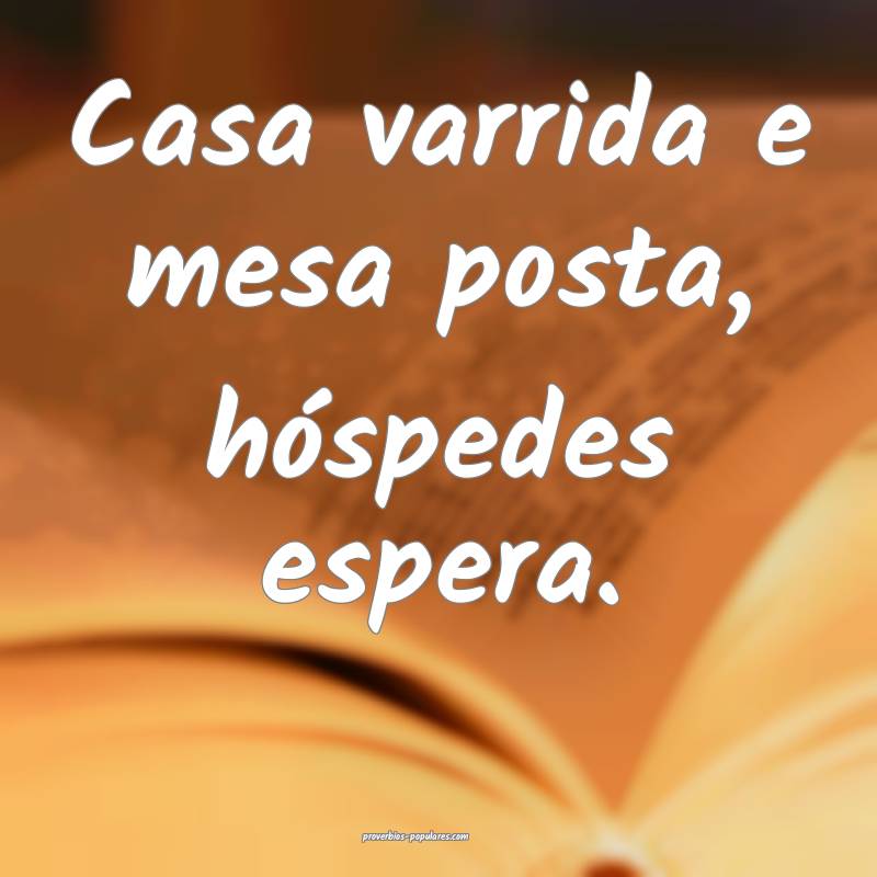 Casa varrida e mesa posta, hóspedes espera.
...
