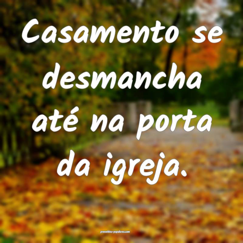 Casamento se desmancha até na porta da igreja.
 ...
