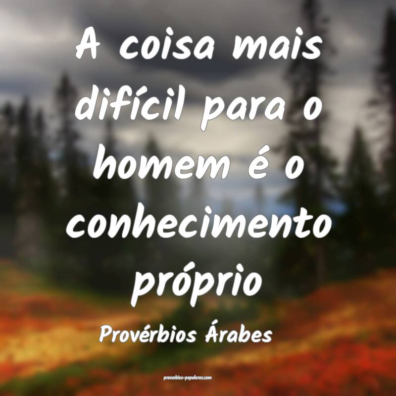 A coisa mais difícil para o homem é o conhecimento próprio
...