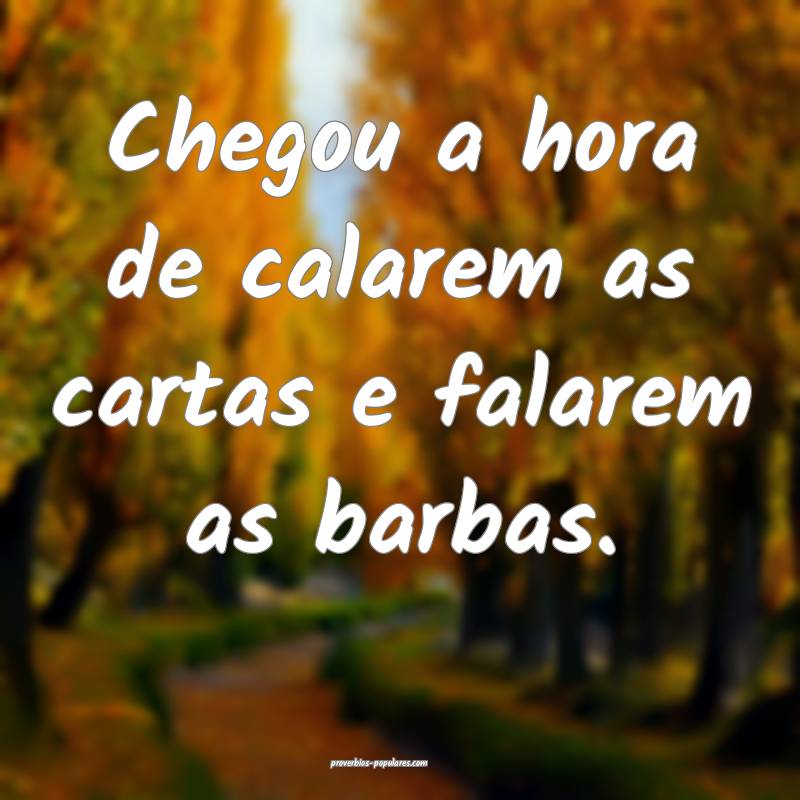 Chegou a hora de calarem as cartas e falarem as ba ...