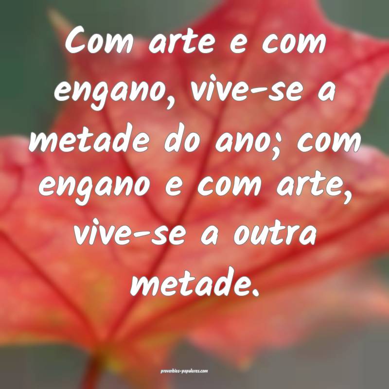 Com arte e com engano, vive-se a metade do ano; co ...