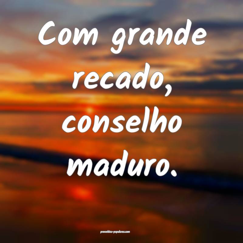 Com grande recado, conselho maduro.
...