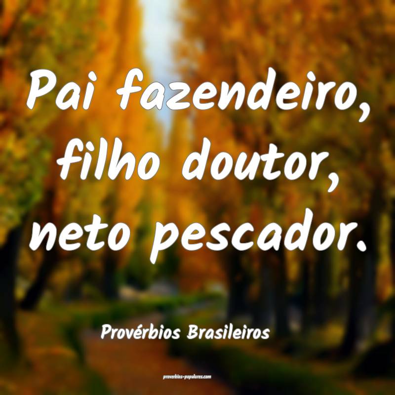 Provérbios Brasileiros - Pai fazendeiro, filho do ...