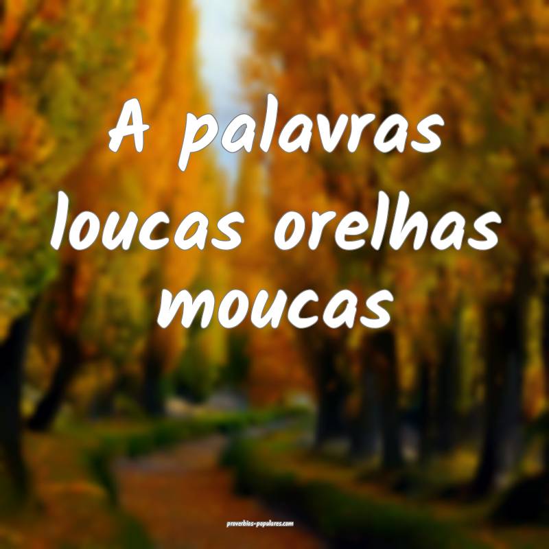 A palavras loucas orelhas moucas 
...