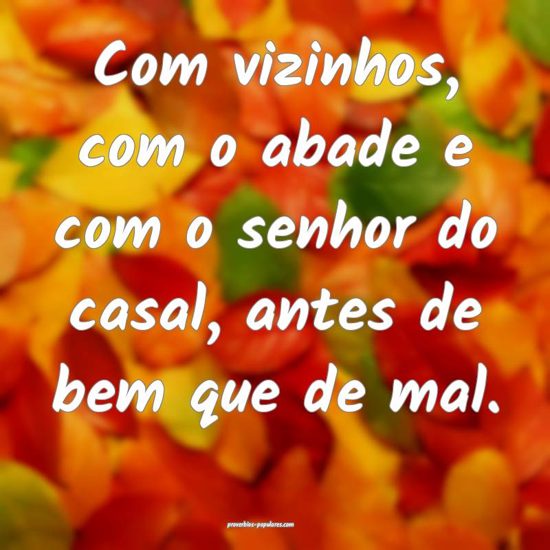 Com vizinhos, com o abade e com o senhor do casal, antes de bem que de...
