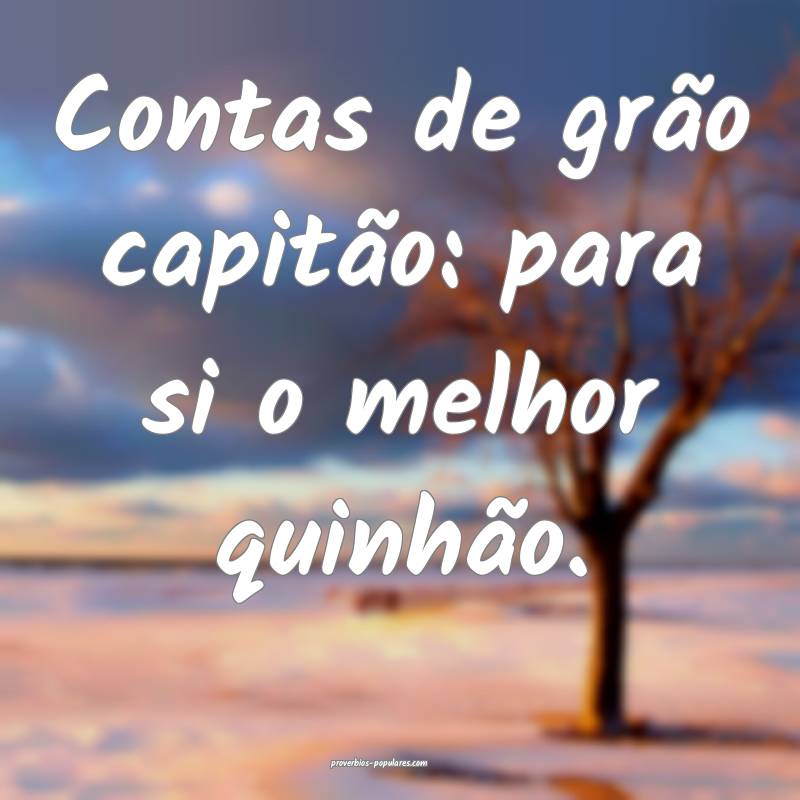 Contas de grão capitão: para si o melhor quinhã ...