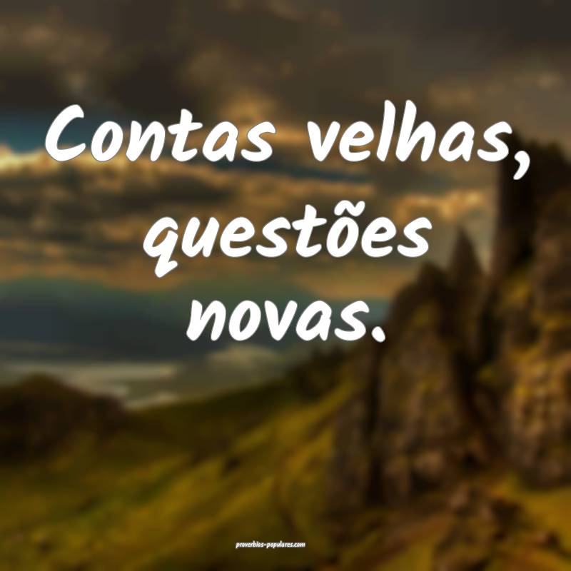 Contas velhas, questões novas.
 ...