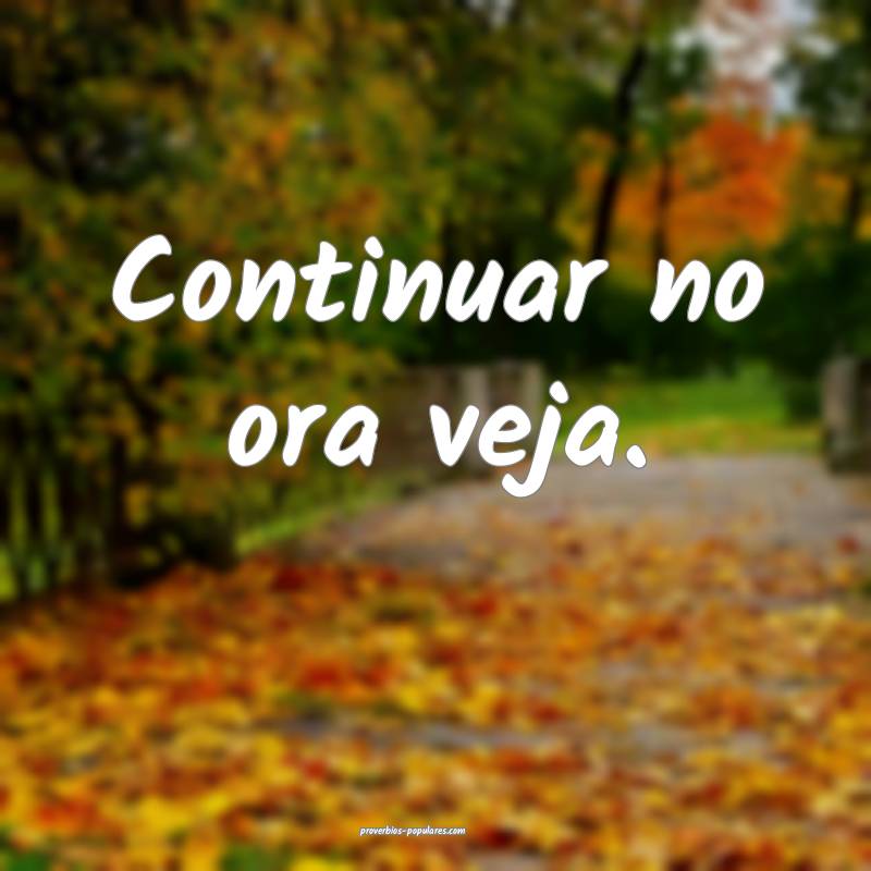 Continuar no ora veja.
...