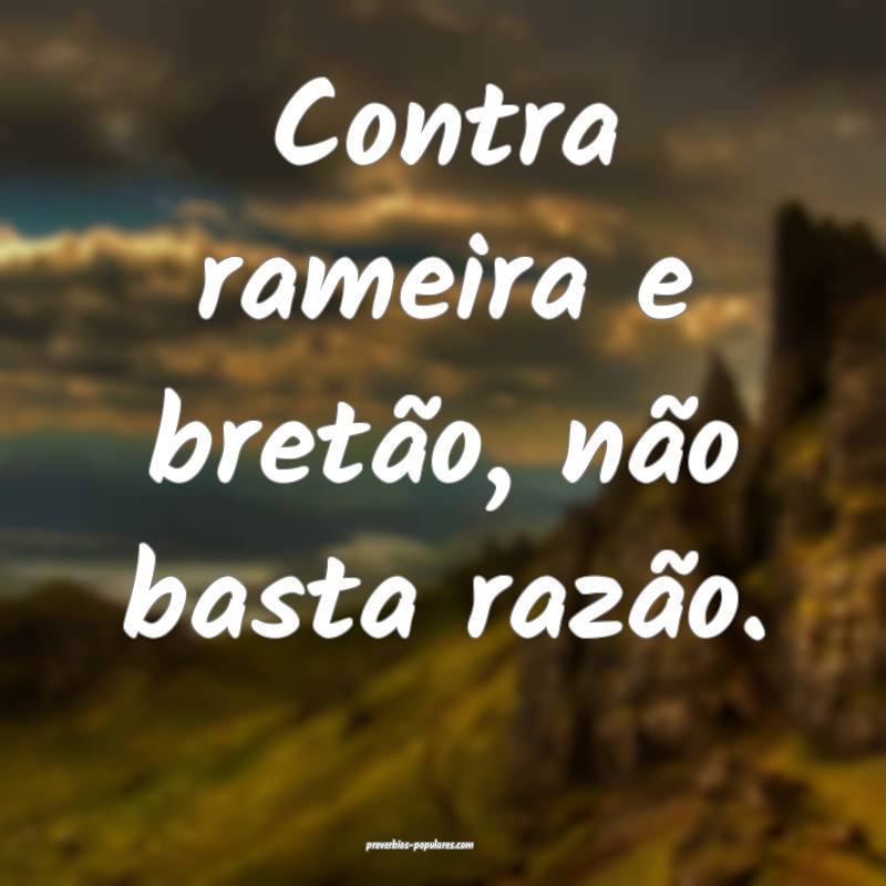 Contra rameira e bretão, não basta razão.
 ...