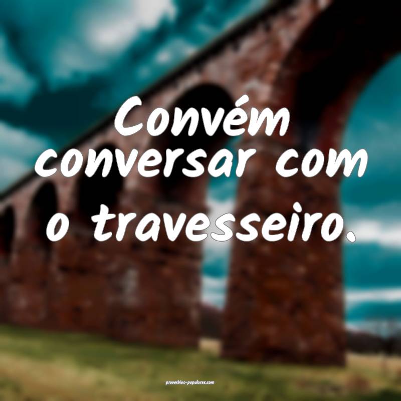 Convém conversar com o travesseiro.
 ...