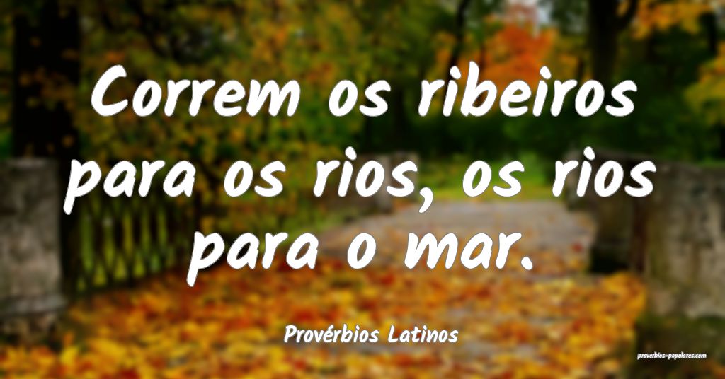 Provérbios Latinos - Correm os ribeiros para os r ...