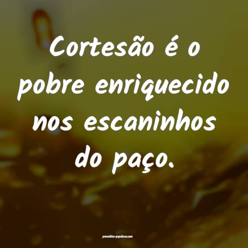 Cortesão é o pobre enriquecido nos escaninhos do ...