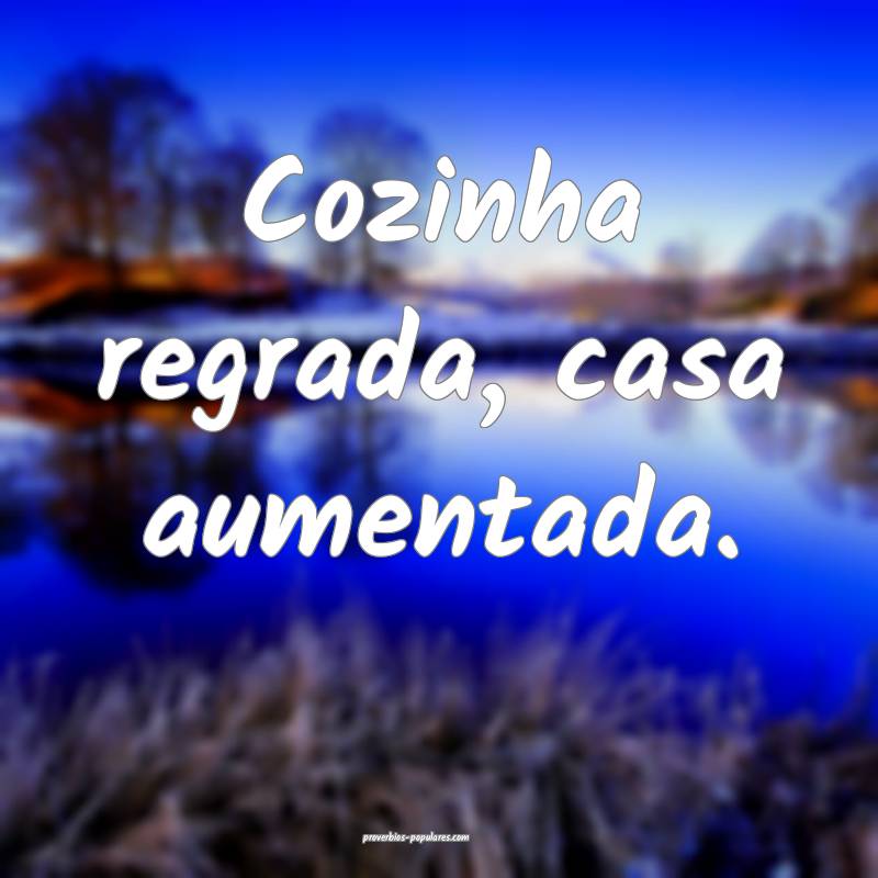 Cozinha regrada, casa aumentada.
 ...