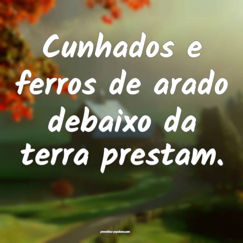 Cunhados e ferros de arado debaixo da terra presta ...