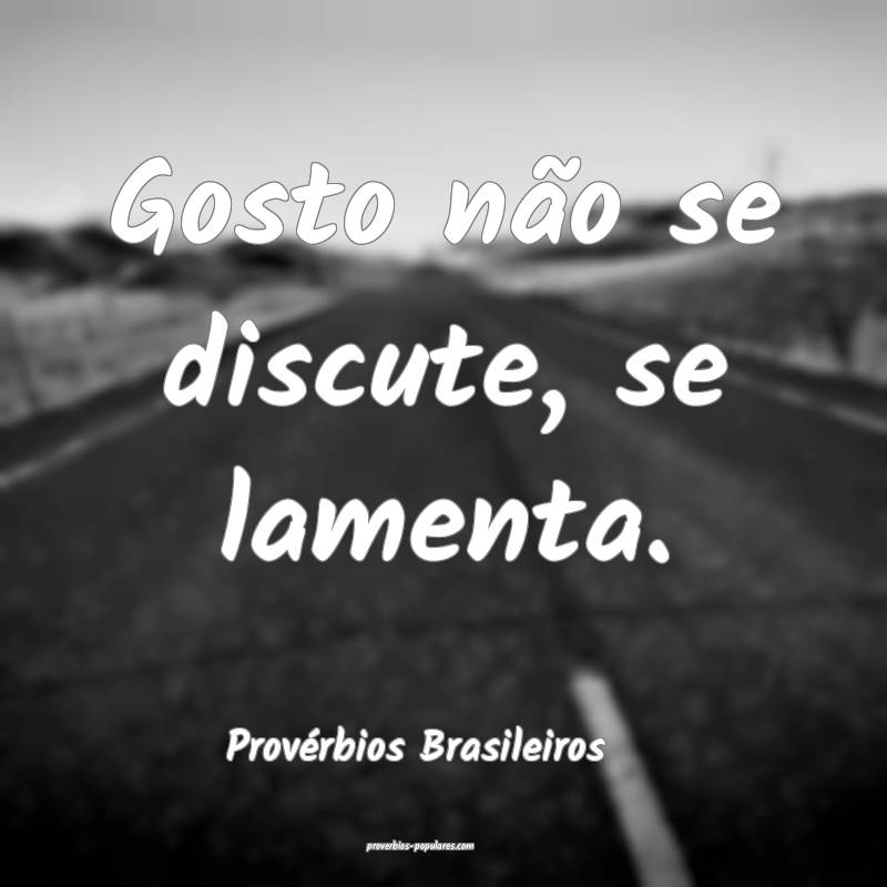 Provérbios Brasileiros - Gosto não se discute, s ...
