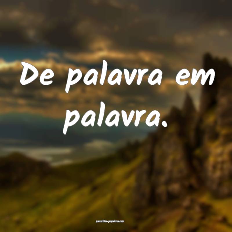 De palavra em palavra.
 ...