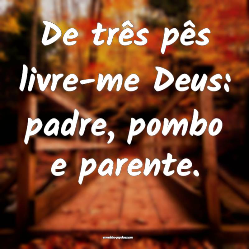 De três pês livre-me Deus: padre, pombo e parent ...