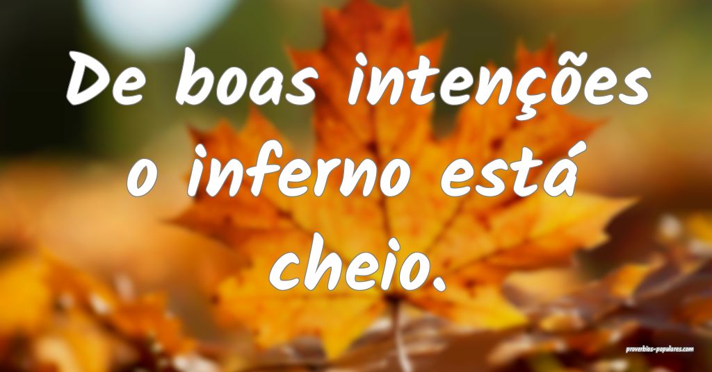 De boas intenções está o Inferno cheio