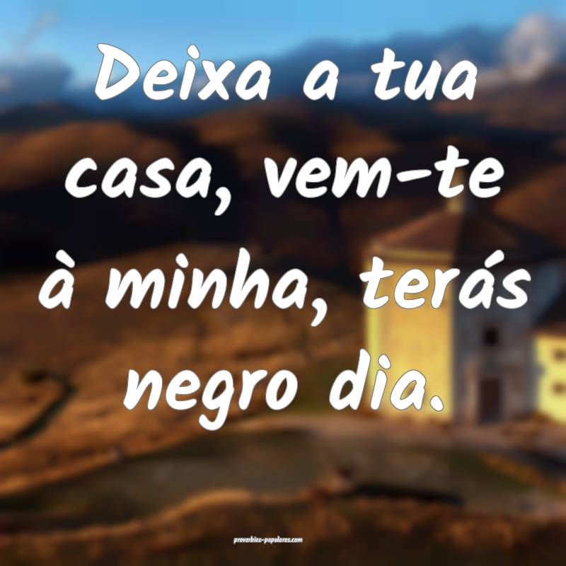 Deixa a tua casa, vem-te à minha, terás negro di ...