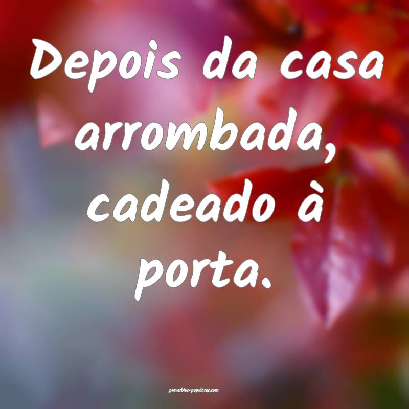 Depois da casa arrombada, cadeado à porta.
...