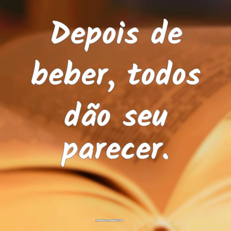 Depois de beber, todos dão seu parecer.
 ...