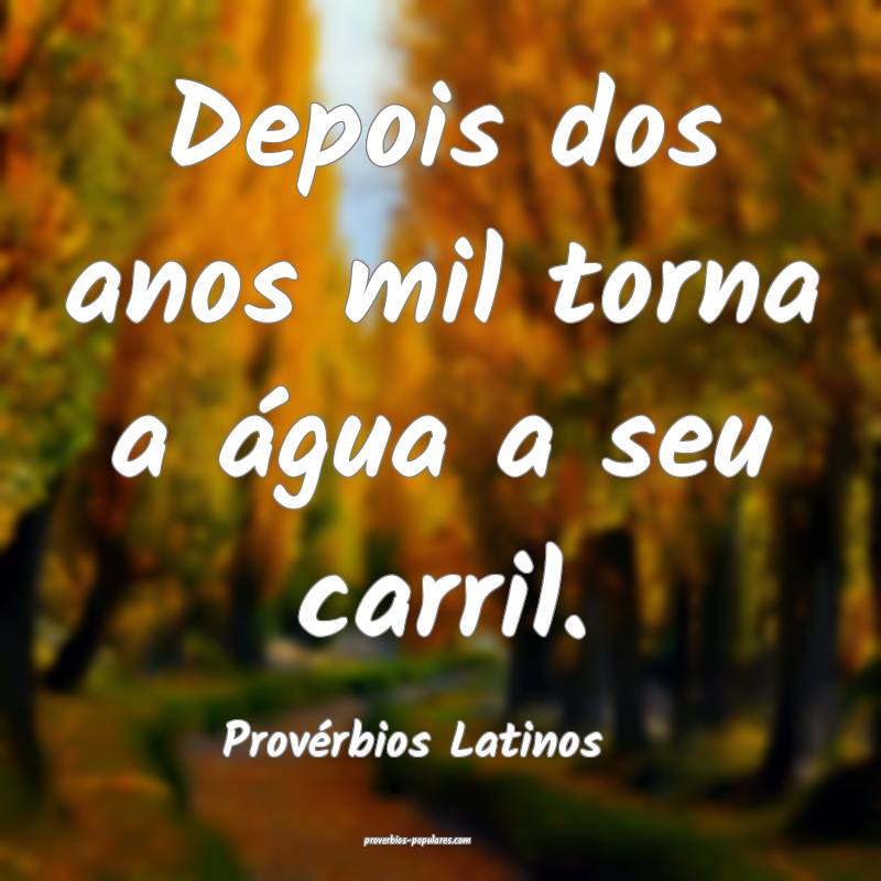 Provérbios Latinos - Depois dos anos mil torna a  ...
