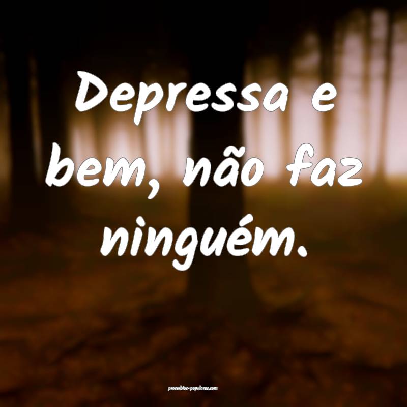 Depressa e bem, não faz ninguém.
 ...
