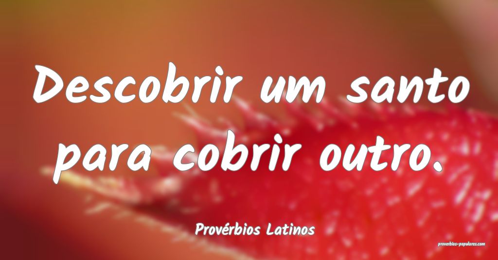 Provérbios Latinos - Descobrir um santo para cobr ...