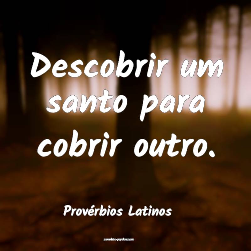Provérbios Latinos - Descobrir um santo para cobr ...