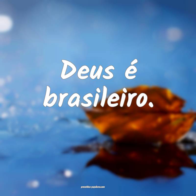 Deus é brasileiro.
 ...