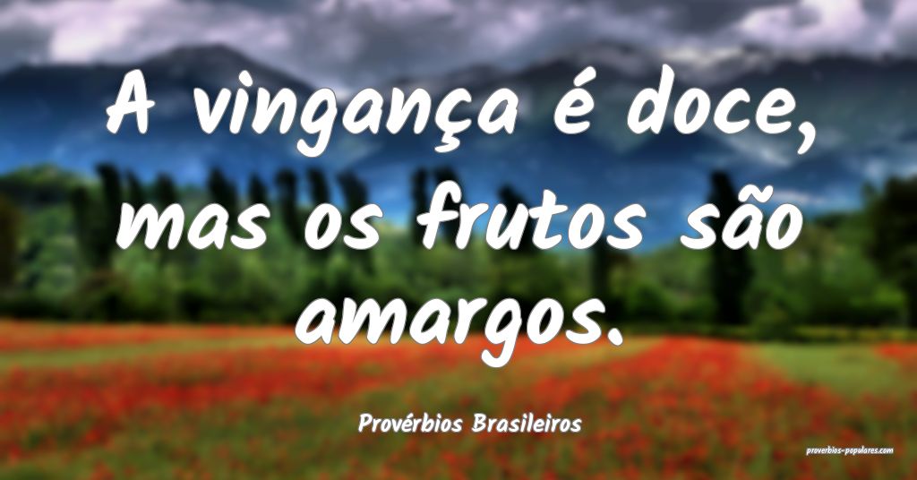 Provérbios Brasileiros - A vingança é doce, mas ...